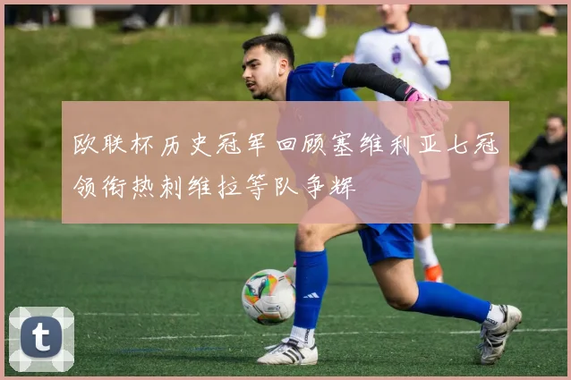 欧联杯历史冠军回顾塞维利亚七冠领衔热刺维拉等队争辉