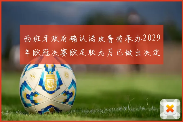 西班牙政府确认诺坎普将承办2029年欧冠决赛欧足联九月已做出决定
