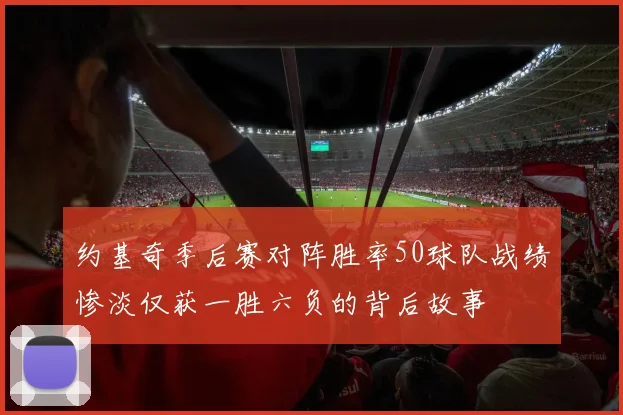 约基奇季后赛对阵胜率50球队战绩惨淡仅获一胜六负的背后故事