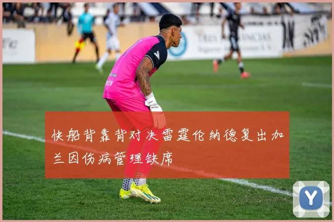 快船背靠背对决雷霆伦纳德复出加兰因伤病管理缺席